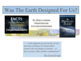 Was The Earth Designed For Us? Dr. Heinz Lycklama heinz@osta.com www.osta.com/messages  “… is the apparent grand design of our universe evidence of a benevolent creator who.