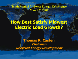 Tenth Annual Midwest Energy Conference March 7, 2007  How Best Satisfy Midwest Electric Load Growth? Thomas R.