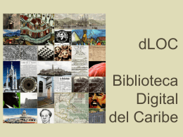 dLOC Biblioteca Digital del Caribe Colaboración www.dloc.com    26 Socios del Caribe, Europa y Estados Unidos    Acceso a recursos Caribeños  Mas de 3.3 millones de “hits” desde.
