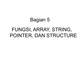 Bagian 5 FUNGSI, ARRAY, STRING, POINTER, DAN STRUCTURE Fungsi Sebuah fungsi berisi sejumlah pernyataan yang dikemas dalam sebuah nama.