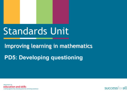 Improving learning in mathematics PD5: Developing questioning Aims of the session This session is intended to help us to reflect on:  the reasons.