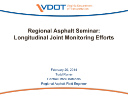 Regional Asphalt Seminar: Longitudinal Joint Monitoring Efforts  February 20, 2014 Todd Rorrer Central Office Materials Regional Asphalt Field Engineer.