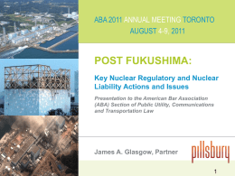 ABA 2011 ANNUAL MEETING TORONTO AUGUST 4-9, 2011  POST FUKUSHIMA: Key Nuclear Regulatory and Nuclear Liability Actions and Issues Presentation to the American Bar Association (ABA)