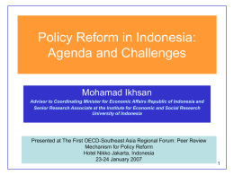 Policy Reform in Indonesia: Agenda and Challenges Mohamad Ikhsan Advisor to Coordinating Minister for Economic Affairs Republic of Indonesia and Senior Research Associate at.