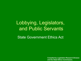 Lobbying, Legislators, and Public Servants State Government Ethics Act  Compiled by Legislative Research Division and the State Ethics Commission.