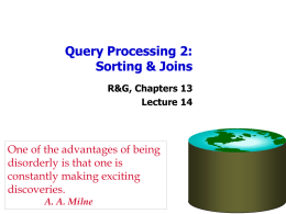 Query Processing 2: Sorting & Joins R&G, Chapters 13 Lecture 14  One of the advantages of being disorderly is that one is constantly making exciting discoveries. A.