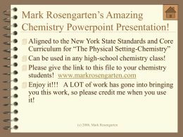 Mark Rosengarten’s Amazing Chemistry Powerpoint Presentation!  Aligned to the New York State Standards and Core  Curriculum for “The Physical Setting-Chemistry”  Can be.