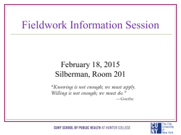 Fieldwork Information Session  February 18, 2015 Silberman, Room 201 Fieldwork information session learning objectives At the end of this session, you should be able.