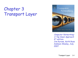 Chapter 3 Transport Layer  Computer Networking: A Top Down Approach  4th edition. Jim Kurose, Keith Ross Addison-Wesley, July 2007.  Transport Layer  3-1