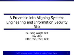 A Preamble into Aligning Systems Engineering and Information Security Risk Dr. Craig Wright GSE May 2012 GIAC GSE, GSM, GSC  SANS Technology Institute - Candidate for.