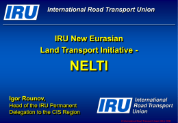 International Road Transport Union  IRU New Eurasian Land Transport Initiative -  NELTI Igor Rounov, Head of the IRU Permanent Delegation to the CIS Region © International Road.