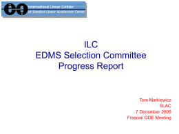 ILC EDMS Selection Committee Progress Report  Tom Markiewicz SLAC 7 December 2005 Frascati GDE Meeting Committee Members  John Ferguson – CERN Lars Hagge - DESY Tom Markiewicz - SLAC.