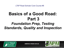 LTAP Road Scholar Core Course #6  Basics of a Good Road: Part 3 Foundation Prep, Testing Standards, Quality and Inspection  AMERICA RIDES ON US.