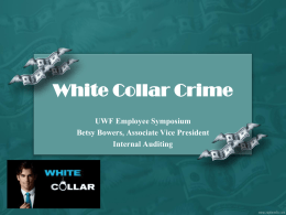 White Collar Crime UWF Employee Symposium Betsy Bowers, Associate Vice President Internal Auditing.