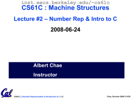 inst.eecs.berkeley.edu/~cs61c  CS61C : Machine Structures Lecture #2 – Number Rep & Intro to C 2008-06-24  Albert Chae Instructor  CS61C L2 Number Representation & Introduction to C.