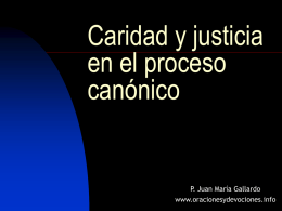 Caridad y justicia en el proceso canónico  P. Juan María Gallardo www.oracionesydevociones.info El recurso a los tribunales es un remedio extremo   El c 1446,1 contiene una invitación.