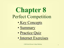 Chapter 8 Perfect Competition • Key Concepts • Summary • Practice Quiz • Internet Exercises ©2000 South-Western College Publishing.