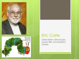 Eric Carle Clare Dolan, Gina Guzzo, Lauren Ellis, and Madison Lackey About Eric Carle     Born in Syracuse, New York, in 1929 Moved to Germany when.