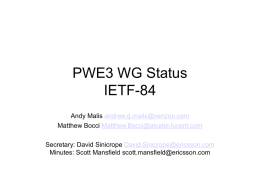 PWE3 WG Status IETF-84 Andy Malis andrew.g.malis@verizon.com Matthew Bocci Matthew.Bocci@alcatel-lucent.com Secretary: David Sinicrope David.Sinicrope@ericsson.com Minutes: Scott Mansfield scott.mansfield@ericsson.com.