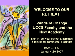 WELCOME TO OUR RETREAT ! Winds of Change UCCS Faculty and the New Academy Sign in, get your packet & nametag, & join us for continental.