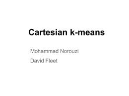 Cartesian k-means Mohammad Norouzi David Fleet We need many clusters  Increasing number of clusters  Problem: Search time, storage cost.