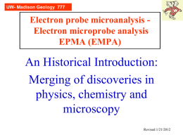 UW- Madison Geology 777  Electron probe microanalysis Electron microprobe analysis EPMA (EMPA)  An Historical Introduction: Merging of discoveries in physics, chemistry and microscopy Revised 1/21/2012