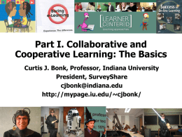 Part I. Collaborative and Cooperative Learning: The Basics Curtis J. Bonk, Professor, Indiana University President, SurveyShare cjbonk@indiana.edu http://mypage.iu.edu/~cjbonk/