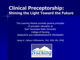 Clinical Preceptorship:  Shining the Light Toward the Future This Learning Module provides general principles of preceptor education at East Tennessee State University College of Nursing GRADUATE.