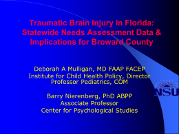 Traumatic Brain Injury in Florida: Statewide Needs Assessment Data & Implications for Broward County Deborah A Mulligan, MD FAAP FACEP Institute for Child Health.