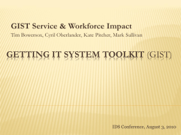 GIST Service & Workforce Impact Tim Bowersox, Cyril Oberlander, Kate Pitcher, Mark Sullivan  GETTING IT SYSTEM TOOLKIT (GIST)  IDS Conference, August 3, 2010