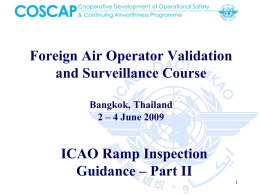 Foreign Air Operator Validation and Surveillance Course Bangkok, Thailand 2 – 4 June 2009  ICAO Ramp Inspection Guidance – Part II.
