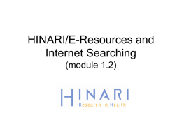 HINARI/E-Resources and Internet Searching (module 1.2) MODULE 1.2 E-Resources and Internet Searching Instructions - This part of the: course is a PowerPoint demonstration intended to introduce.