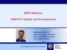 WIPO Webinar: 2009 PCT Update and Developments  Matthias REISCHLE Deputy Director and Head PCT Legal Affairs Section PCT Legal Division.