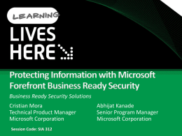 Business Ready Security Solutions Cristian Mora Technical Product Manager Microsoft Corporation Session Code: SIA 312  Abhijat Kanade Senior Program Manager Microsoft Corporation.