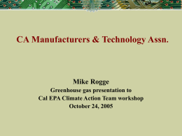 CA Manufacturers & Technology Assn.  Mike Rogge Greenhouse gas presentation to Cal EPA Climate Action Team workshop October 24, 2005