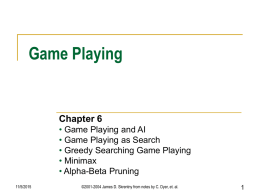 Game Playing  Chapter 6 • Game Playing and AI • Game Playing as Search • Greedy Searching Game Playing • Minimax • Alpha-Beta Pruning 11/5/2015  ©2001-2004 James D.