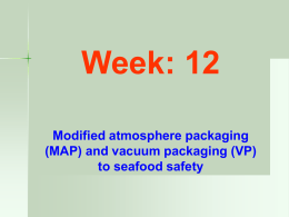 Week: 12 Modified atmosphere packaging (MAP) and vacuum packaging (VP) to seafood safety.