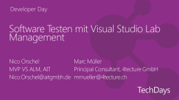 Developer Day  Software Testen mit Visual Studio Lab Management Nico Orschel Marc Müller MVP VS ALM, AIT Principal Consultant, 4tecture GmbH Nico.Orschel@aitgmbh.de mmueller@4tecture.ch.