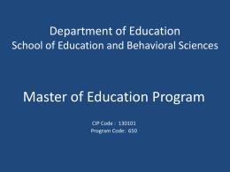 Department of Education School of Education and Behavioral Sciences  Master of Education Program CIP Code : 130101 Program Code: 650