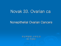 Novak 33. Ovarian ca Nonepithelial Ovarian Cancers  부산백병원 산부인과 R2 박영미 Nonepithelial Ovarian Cancers   Compared with epithelial ovarian cancers, other malignant tumors of the ovary.