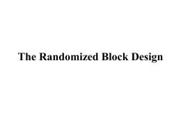 The Randomized Block Design • Suppose a researcher is interested in how several treatments affect a continuous response variable (Y). • The treatments.