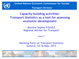 United Nations Economic Commission for Europe  Transport Division  Capacity-building activities: Transport Statistics as a tool for assessing economic development Martine Sophie FOUVEZ Regional Adviser for Transport Item.