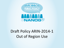 Draft Policy ARIN-2014-1 Out of Region Use • 2014-1 History – Origin: ARIN-prop-192 (Dec 2013) – AC Shepherds: Milton Mueller, Stacy Hughes, Bill Darte –