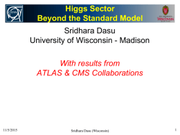 Higgs Sector Beyond the Standard Model Sridhara Dasu University of Wisconsin - Madison With results from ATLAS & CMS Collaborations  11/5/2015  Sridhara Dasu (Wisconsin)