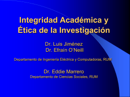 Integridad Académica y Ética de la Investigación Dr. Luis Jiménez Dr. Efraín O’Neill Departamento de Ingeniería Eléctrica y Computadoras, RUM  Dr.