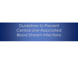 Guidelines to Prevent Central Line-Associated Blood Stream Infections Why do I need to complete this orientation? • Problem – –  Vascular access device-associated infections increase morbidity, mortality, hospital.