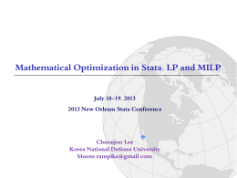 Mathematical Optimization in Stata: LP and MILP July 18-19, 2013 2013 New Orleans Stata Conference  ☆  Choonjoo Lee Korea National Defense University bloom.rampike@gmail.com.
