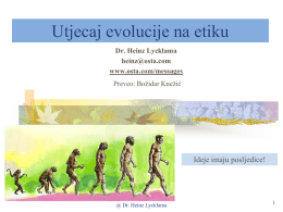 Utjecaj evolucije na etiku Dr. Heinz Lycklama heinz@osta.com www.osta.com/messages Preveo: Božidar Knežić  Ideje imaju posljedice!  @ Dr.