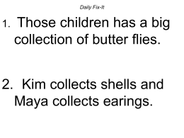 Daily Fix-It  1.  Those children has a big collection of butter flies.  2. Kim collects shells and Maya collects earings.