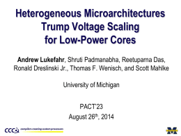 Heterogeneous Microarchitectures Trump Voltage Scaling for Low-Power Cores Andrew Lukefahr, Shruti Padmanabha, Reetuparna Das, Ronald Dreslinski Jr., Thomas F.